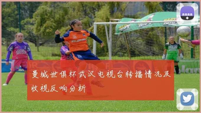 曼城世俱杯武汉电视台转播情况及收视反响分析